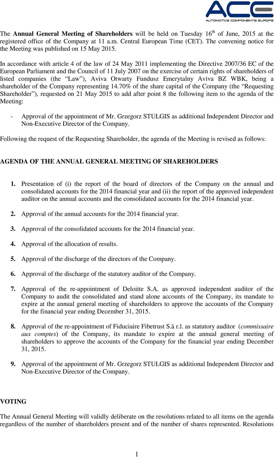 In accordance with article 4 of the law of 24 May 2011 implementing the Directive 2007/36 EC of the European Parliament and the Council of 11 July 2007 on the exercise of certain rights of