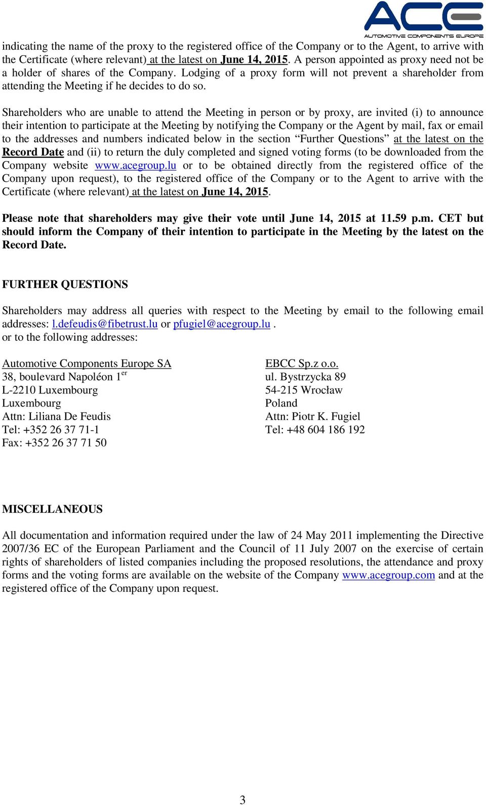 Shareholders who are unable to attend the Meeting in person or by proxy, are invited (i) to announce their intention to participate at the Meeting by notifying the Company or the Agent by mail, fax