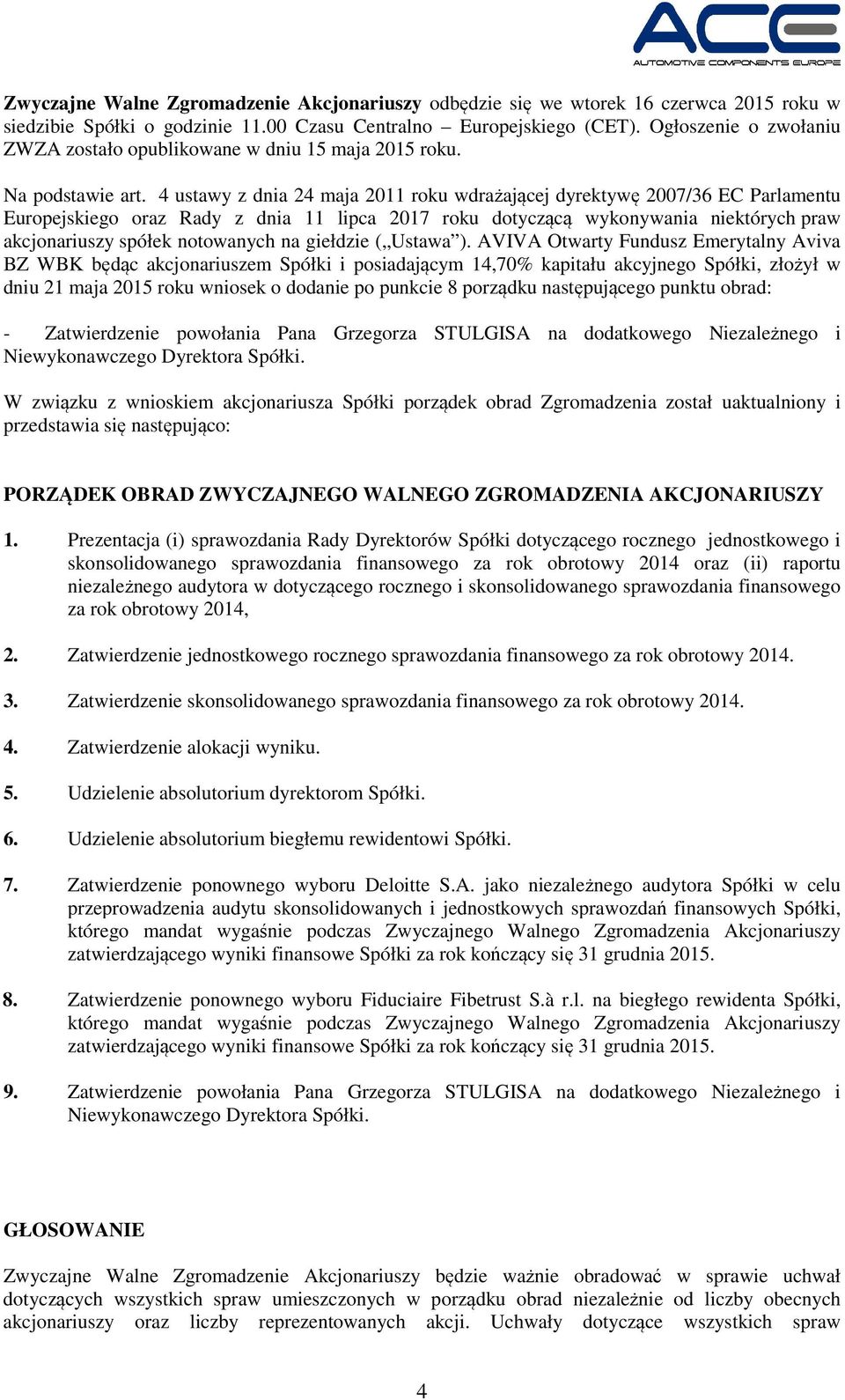 4 ustawy z dnia 24 maja 2011 roku wdrażającej dyrektywę 2007/36 EC Parlamentu Europejskiego oraz Rady z dnia 11 lipca 2017 roku dotyczącą wykonywania niektórych praw akcjonariuszy spółek notowanych