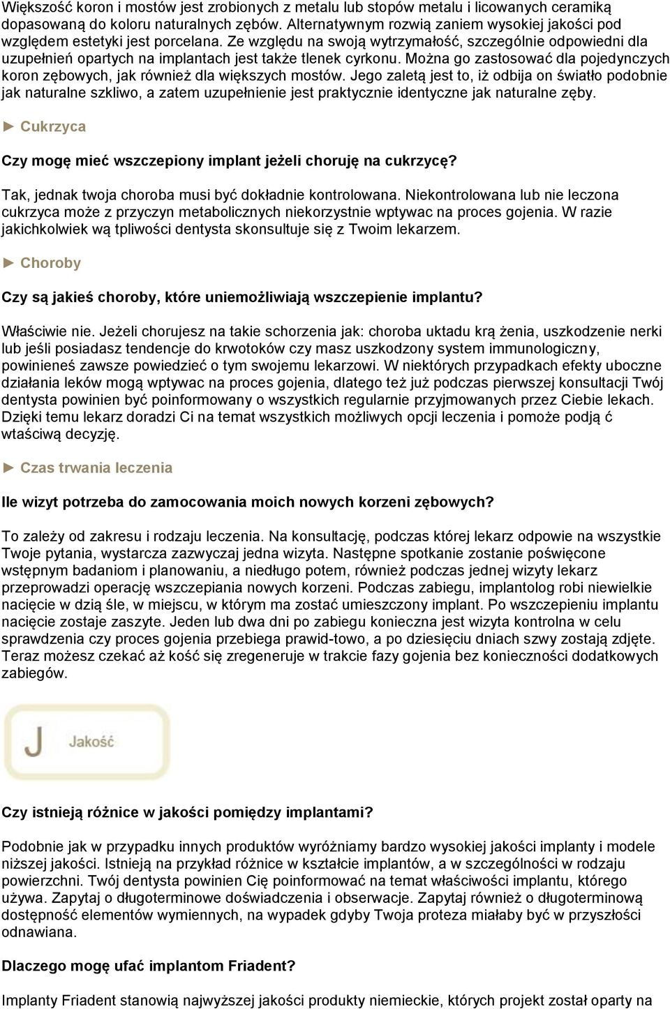 Ze względu na swoją wytrzymałość, szczególnie odpowiedni dla uzupełnień opartych na implantach jest także tlenek cyrkonu.