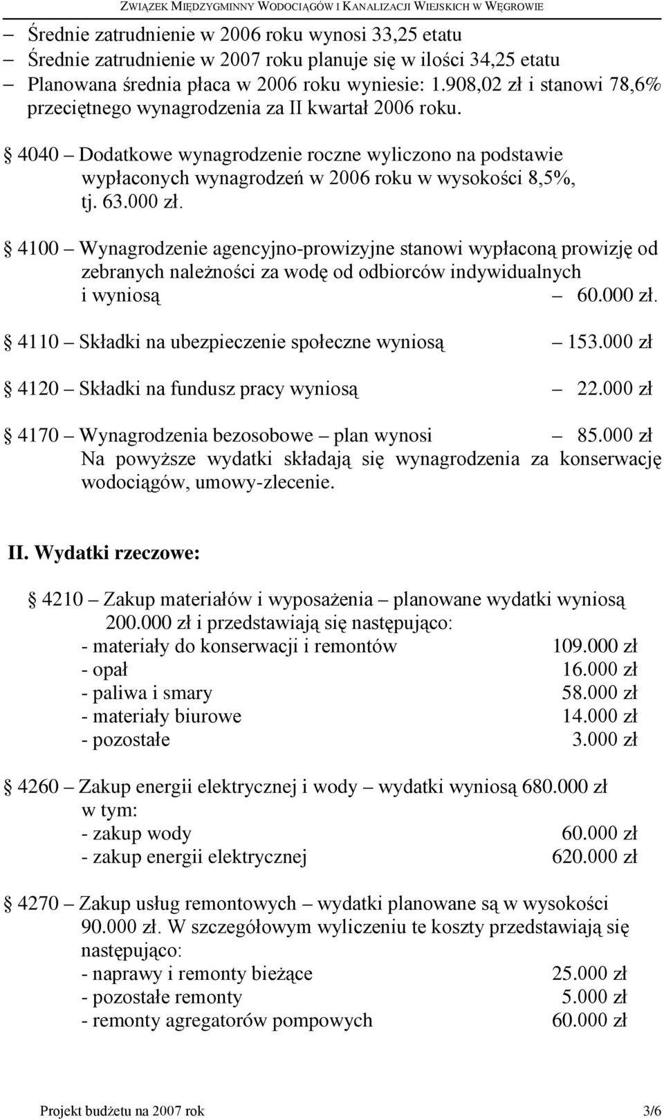 000 zł. 4100 Wynagrodzenie agencyjno-prowizyjne stanowi wypłaconą prowizję od zebranych naleŝności za wodę od odbiorców indywidualnych i wyniosą 60.000 zł. 4110 Składki na ubezpieczenie społeczne wyniosą 153.