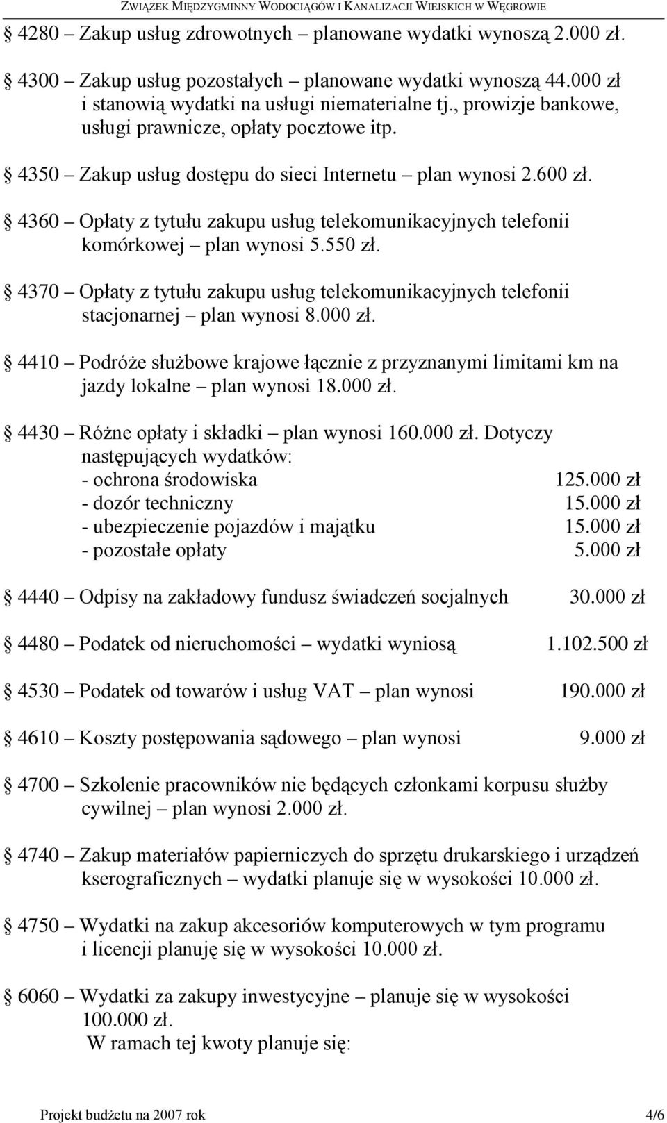 4360 Opłaty z tytułu zakupu usług telekomunikacyjnych telefonii komórkowej plan wynosi 5.550 zł. 4370 Opłaty z tytułu zakupu usług telekomunikacyjnych telefonii stacjonarnej plan wynosi 8.000 zł.