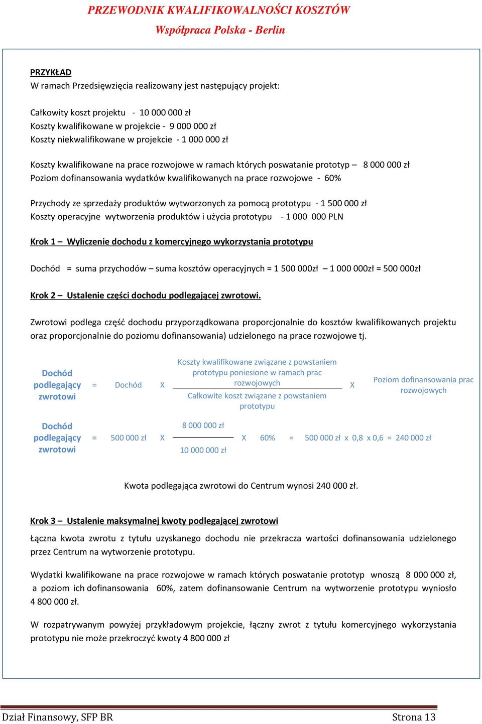 produktów wytworzonych za pomocą prototypu - 1 500 000 zł Koszty operacyjne wytworzenia produktów i użycia prototypu - 1 000 000 PLN Krok 1 Wyliczenie dochodu z komercyjnego wykorzystania prototypu