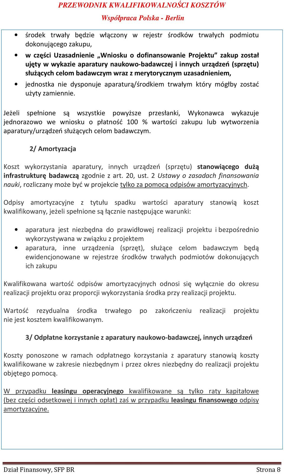 Jeżeli spełnione są wszystkie powyższe przesłanki, Wykonawca wykazuje jednorazowo we wniosku o płatność 100 % wartości zakupu lub wytworzenia aparatury/urządzeń służących celom badawczym.