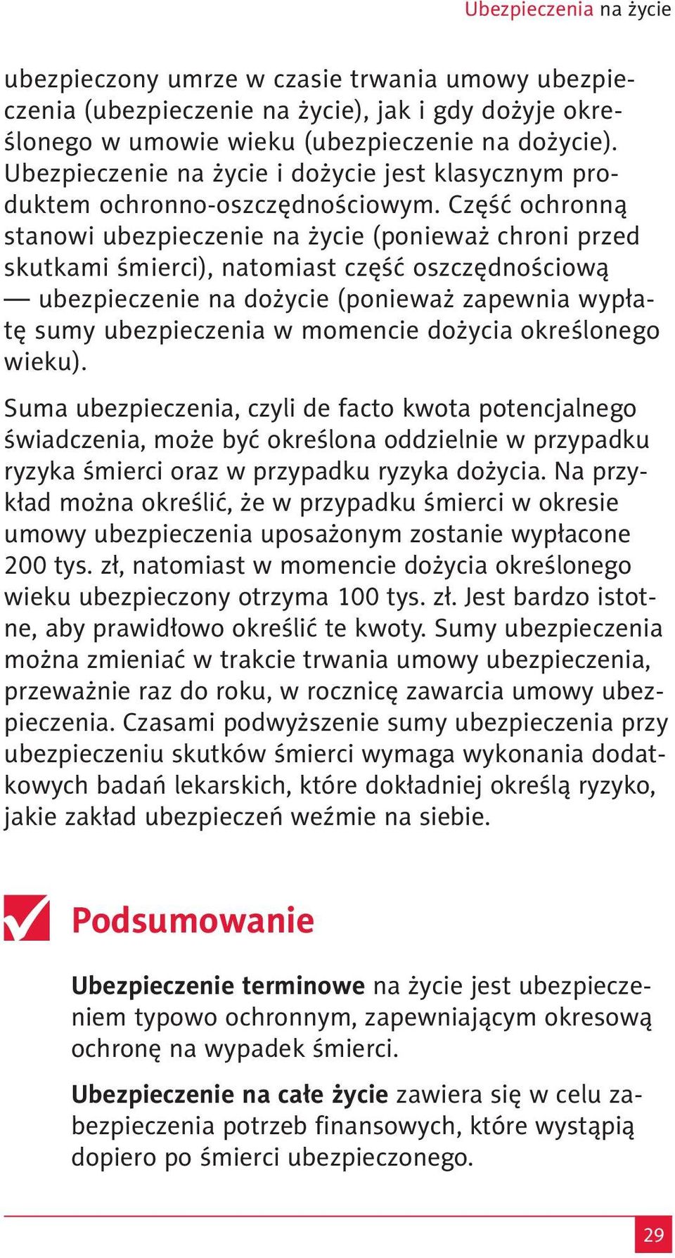 Część ochronną stanowi ubezpieczenie na życie (ponieważ chroni przed skutkami śmierci), natomiast część oszczędnościową ubezpieczenie na dożycie (ponieważ zapewnia wypłatę sumy ubezpieczenia w