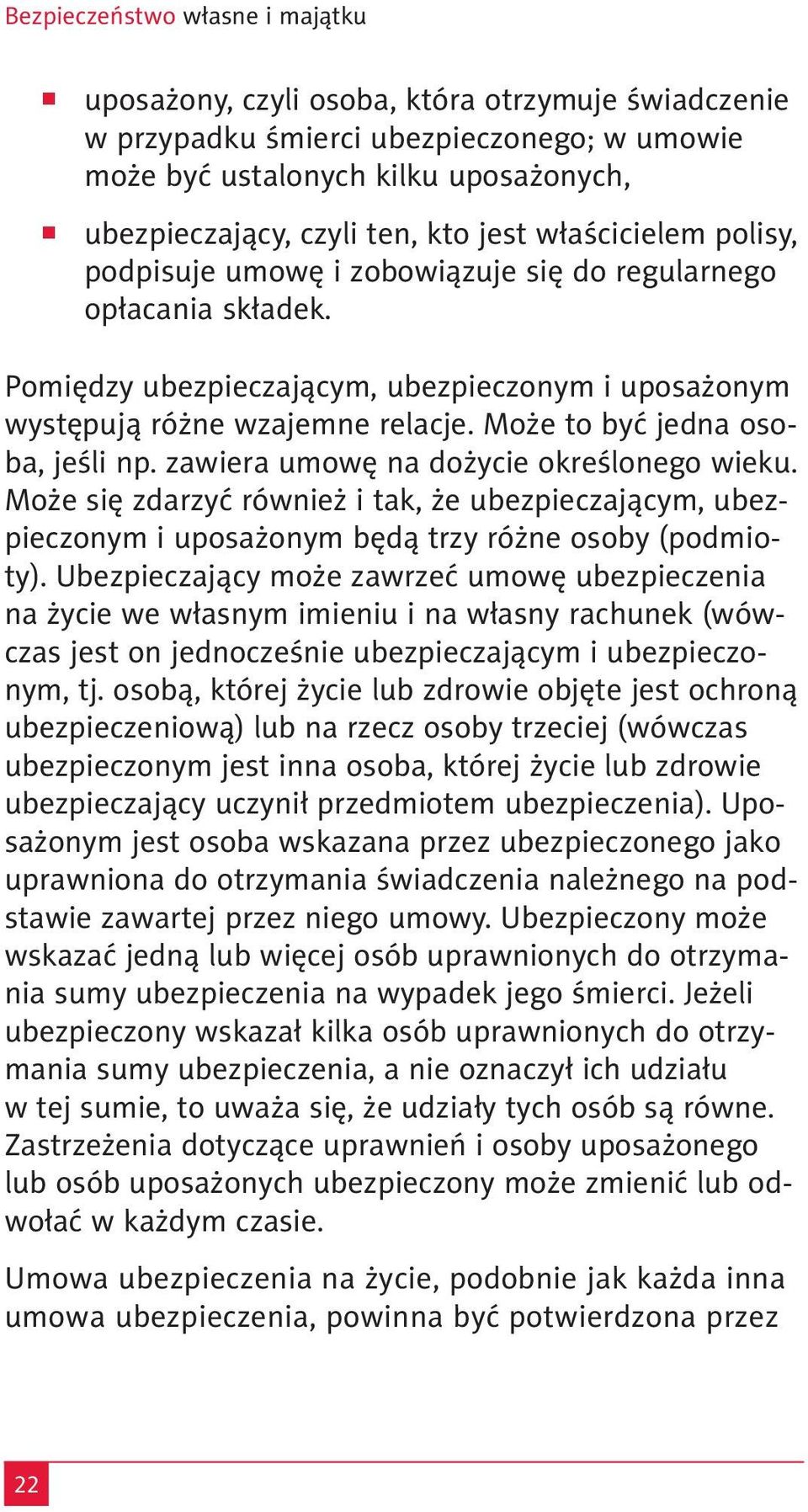 Może to być jedna osoba, jeśli np. zawiera umowę na dożycie określonego wieku. Może się zdarzyć również i tak, że ubezpieczają cym, ubezpieczonym i uposażonym będą trzy różne oso by (podmioty).