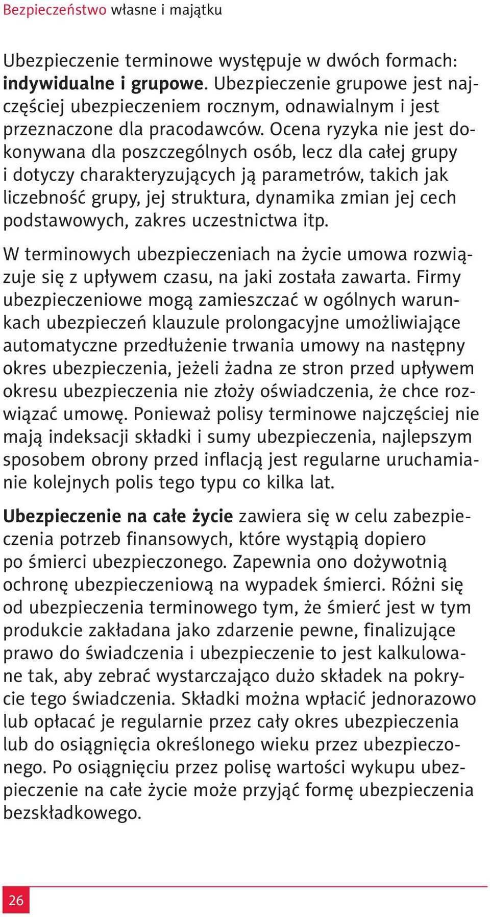 Ocena ryzyka nie jest dokonywana dla poszczególnych osób, lecz dla całej grupy i dotyczy charakteryzujących ją parametrów, takich jak liczebność grupy, jej struktura, dynamika zmian jej cech