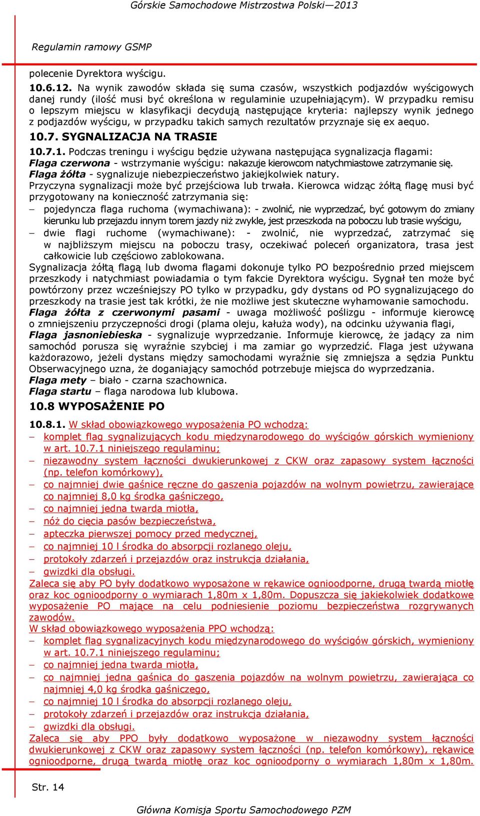 W przypadku remisu o lepszym miejscu w klasyfikacji decydują następujące kryteria: najlepszy wynik jednego z podjazdów wyścigu, w przypadku takich samych rezultatów przyznaje się ex aequo. 10.7.