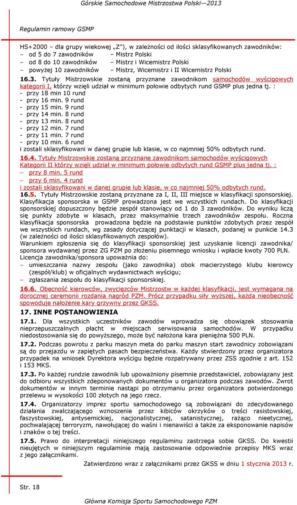 Tytuły Mistrzowskie zostaną przyznane zawodnikom samochodów wyścigowych kategorii I, którzy wzięli udział w minimum połowie odbytych rund GSMP plus jedna tj. : - przy 18 min 10 rund - przy 16 min.