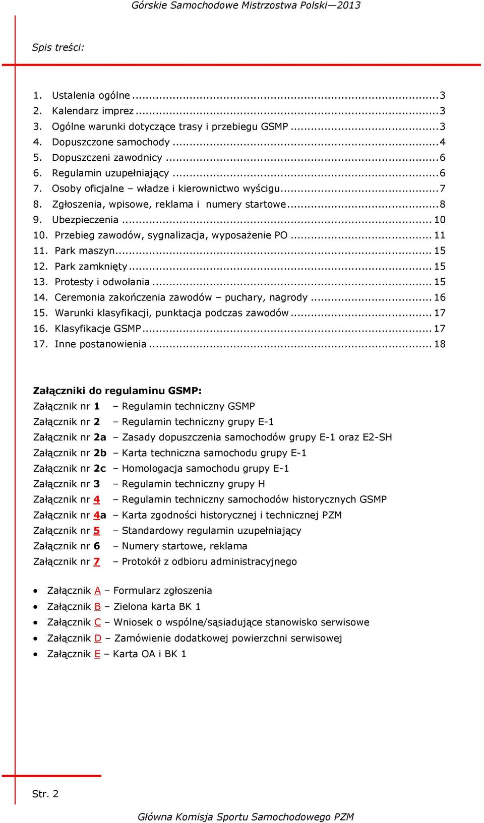 Przebieg zawodów, sygnalizacja, wyposażenie PO... 11 11. Park maszyn... 15 12. Park zamknięty... 15 13. Protesty i odwołania... 15 14. Ceremonia zakończenia zawodów puchary, nagrody... 16 15.