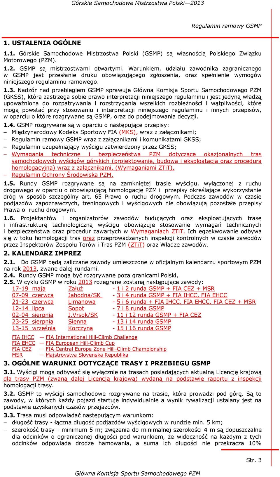 Nadzór nad przebiegiem GSMP sprawuje (GKSS), która zastrzega sobie prawo interpretacji niniejszego regulaminu i jest jedyną władzą upoważnioną do rozpatrywania i rozstrzygania wszelkich rozbieżności