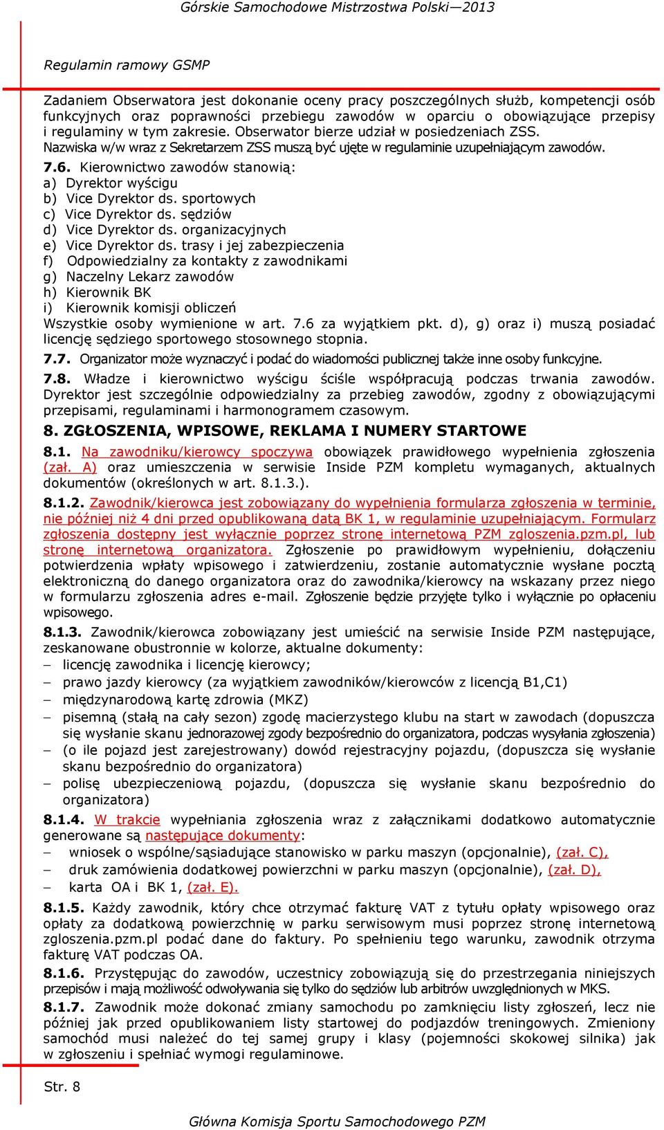 Kierownictwo zawodów stanowią: a) Dyrektor wyścigu b) Vice Dyrektor ds. sportowych c) Vice Dyrektor ds. sędziów d) Vice Dyrektor ds. organizacyjnych e) Vice Dyrektor ds.