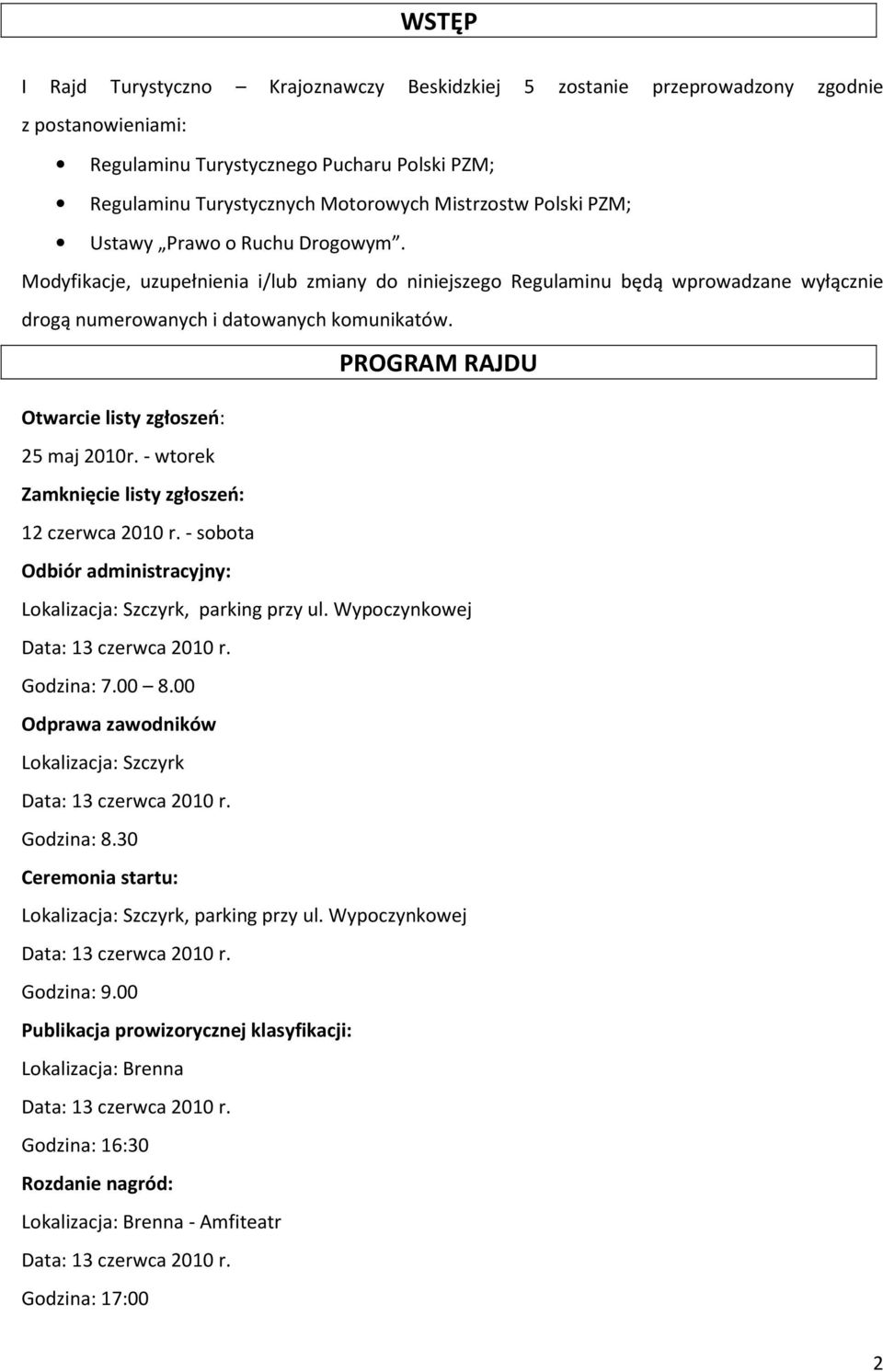 PROGRAM RAJDU Otwarcie listy zgłoszeń: 25 maj 2010r. - wtorek Zamknięcie listy zgłoszeń: 12 czerwca 2010 r. - sobota Odbiór administracyjny: Lokalizacja: Szczyrk, parking przy ul.