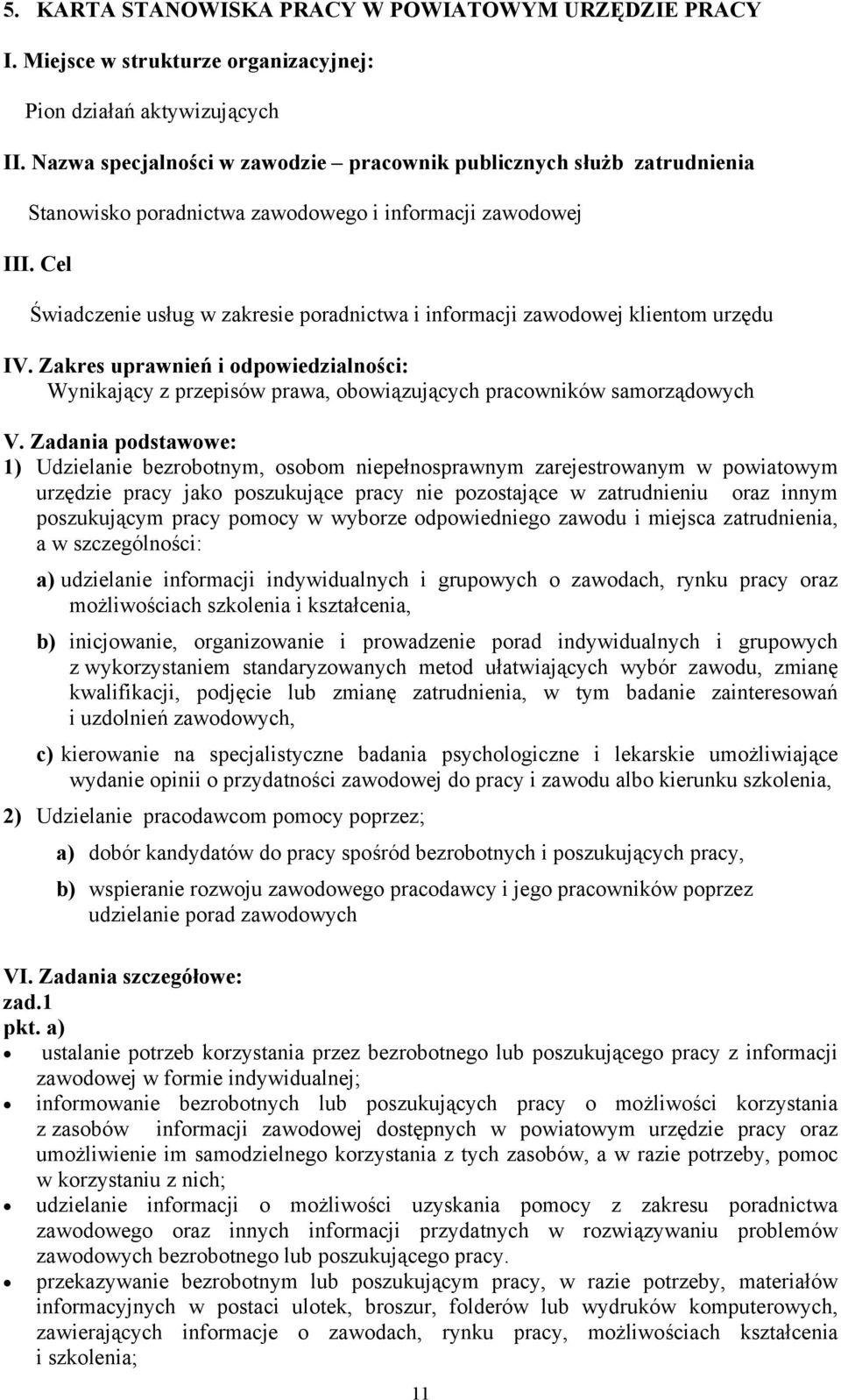 Zadania podstawowe: 1) Udzielanie bezrobotnym, osobom niepełnosprawnym zarejestrowanym w powiatowym urzędzie pracy jako poszukujące pracy nie pozostające w zatrudnieniu oraz innym poszukującym pracy