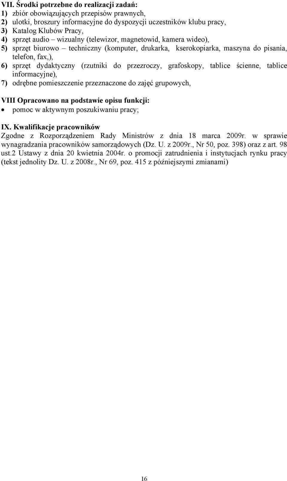 grafoskopy, tablice ścienne, tablice informacyjne), 7) odrębne pomieszczenie przeznaczone do zajęć grupowych, VIII Opracowano na podstawie opisu funkcji: pomoc w aktywnym poszukiwaniu pracy; IX.