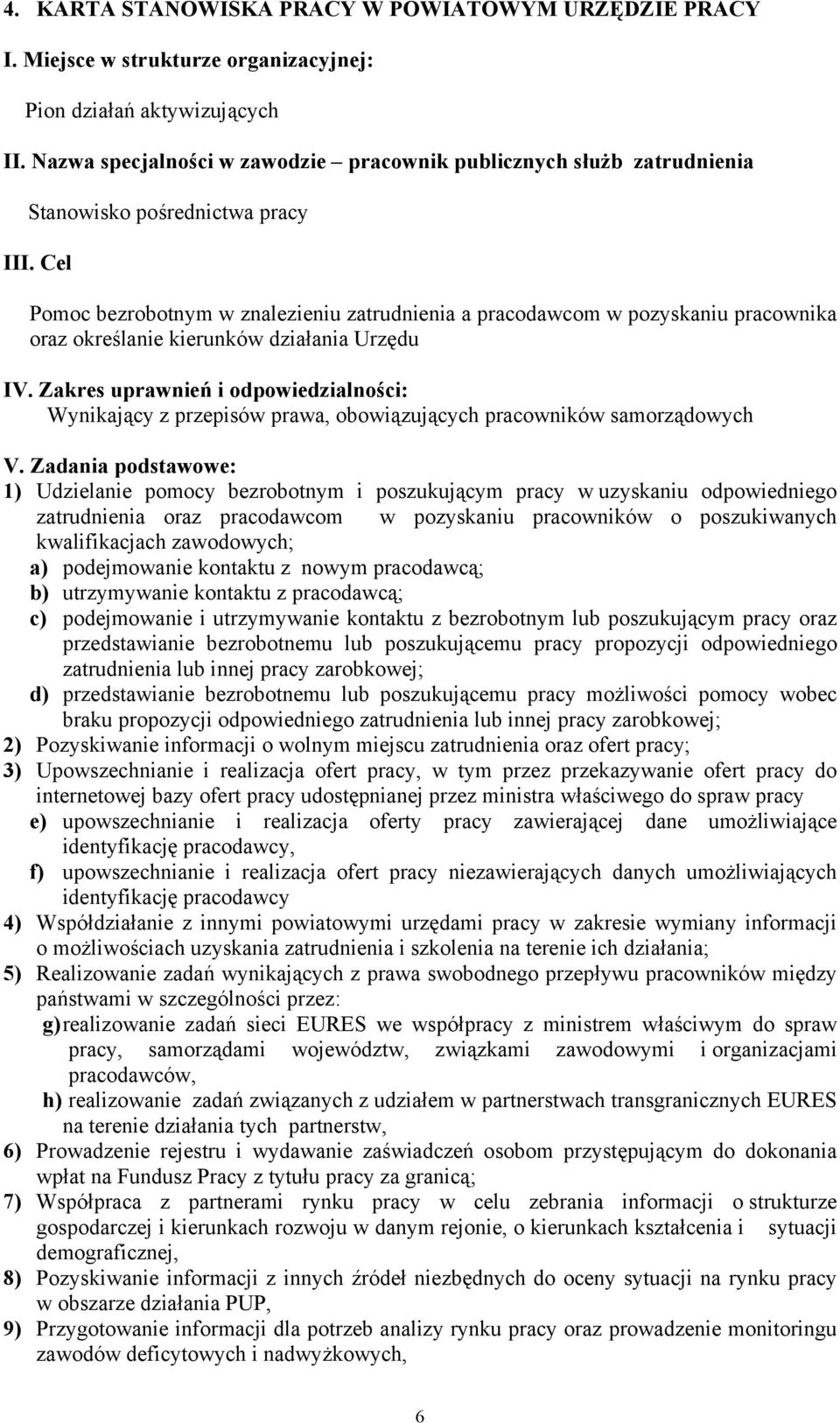 Zadania podstawowe: 1) Udzielanie pomocy bezrobotnym i poszukującym pracy w uzyskaniu odpowiedniego zatrudnienia oraz pracodawcom w pozyskaniu pracowników o poszukiwanych kwalifikacjach zawodowych;