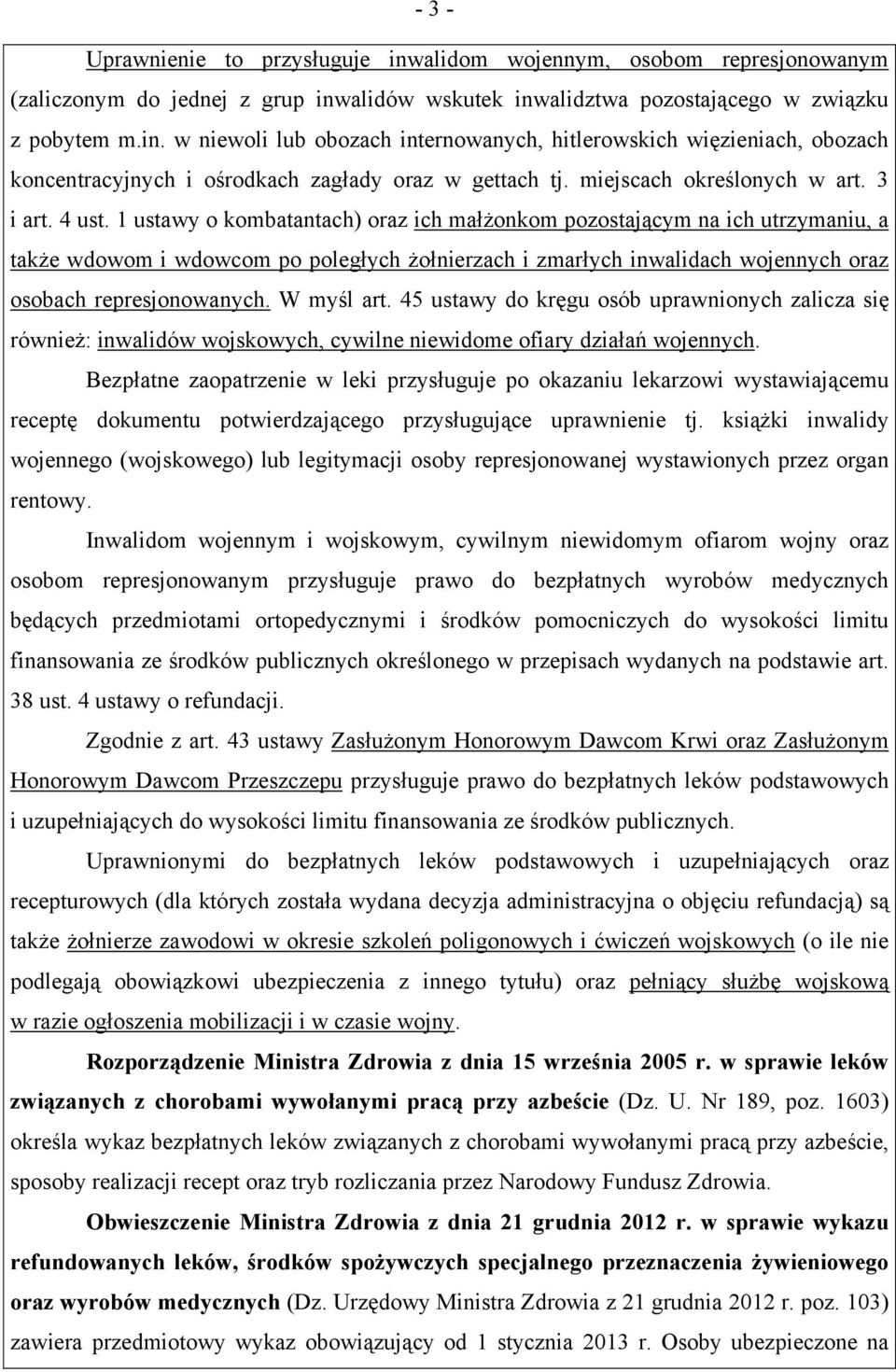 1 ustawy o kombatantach) oraz ich małżonkom pozostającym na ich utrzymaniu, a także wdowom i wdowcom po poległych żołnierzach i zmarłych inwalidach wojennych oraz osobach represjonowanych. W myśl art.