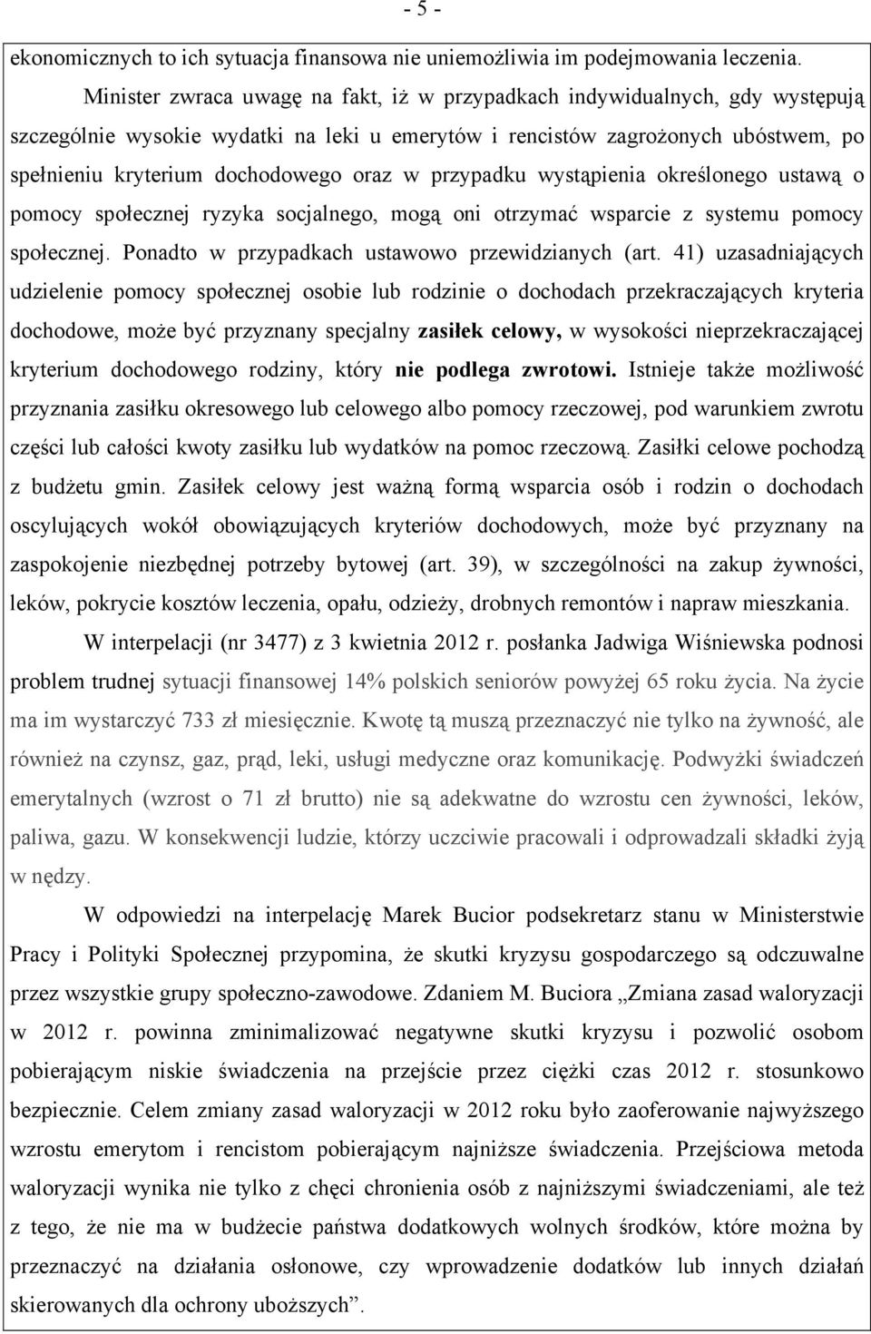 w przypadku wystąpienia określonego ustawą o pomocy społecznej ryzyka socjalnego, mogą oni otrzymać wsparcie z systemu pomocy społecznej. Ponadto w przypadkach ustawowo przewidzianych (art.