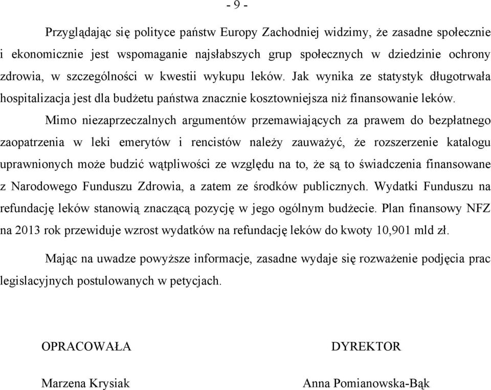 Mimo niezaprzeczalnych argumentów przemawiających za prawem do bezpłatnego zaopatrzenia w leki emerytów i rencistów należy zauważyć, że rozszerzenie katalogu uprawnionych może budzić wątpliwości ze