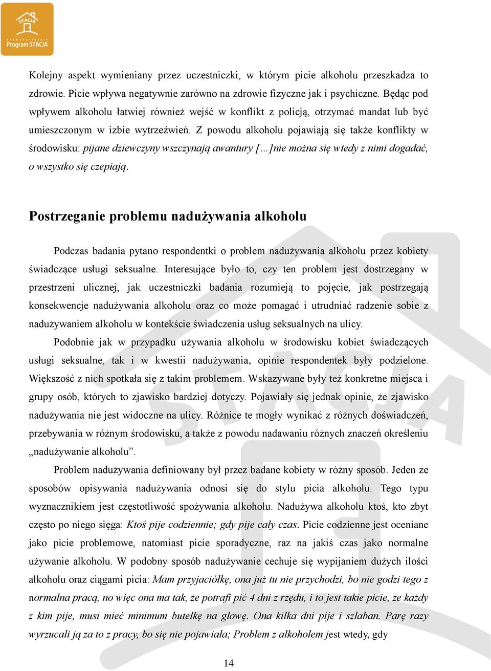 Z powodu alkoholu pojawiają się także konflikty w środowisku: pijane dziewczyny wszczynają awantury [ ]nie można się wtedy z nimi dogadać, o wszystko się czepiają.