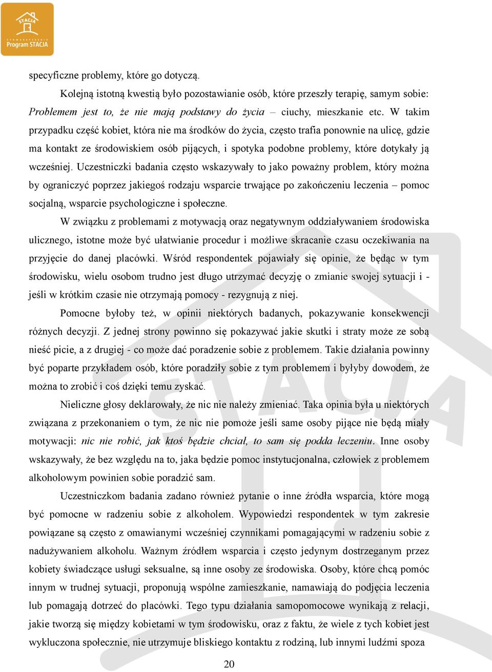 Uczestniczki badania często wskazywały to jako poważny problem, który można by ograniczyć poprzez jakiegoś rodzaju wsparcie trwające po zakończeniu leczenia pomoc socjalną, wsparcie psychologiczne i