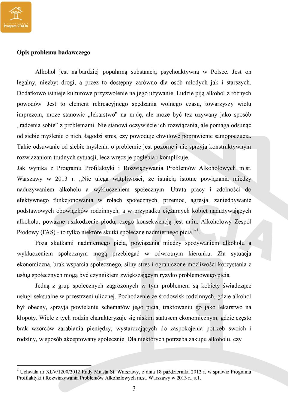 Jest to element rekreacyjnego spędzania wolnego czasu, towarzyszy wielu imprezom, może stanowić lekarstwo na nudę, ale może być też używany jako sposób radzenia sobie z problemami.