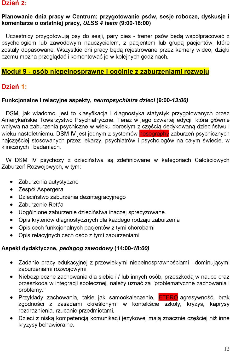 Wszystkie dni pracy będą rejestrowane przez kamery wideo, dzięki czemu można przeglądać i komentować je w kolejnych godzinach.