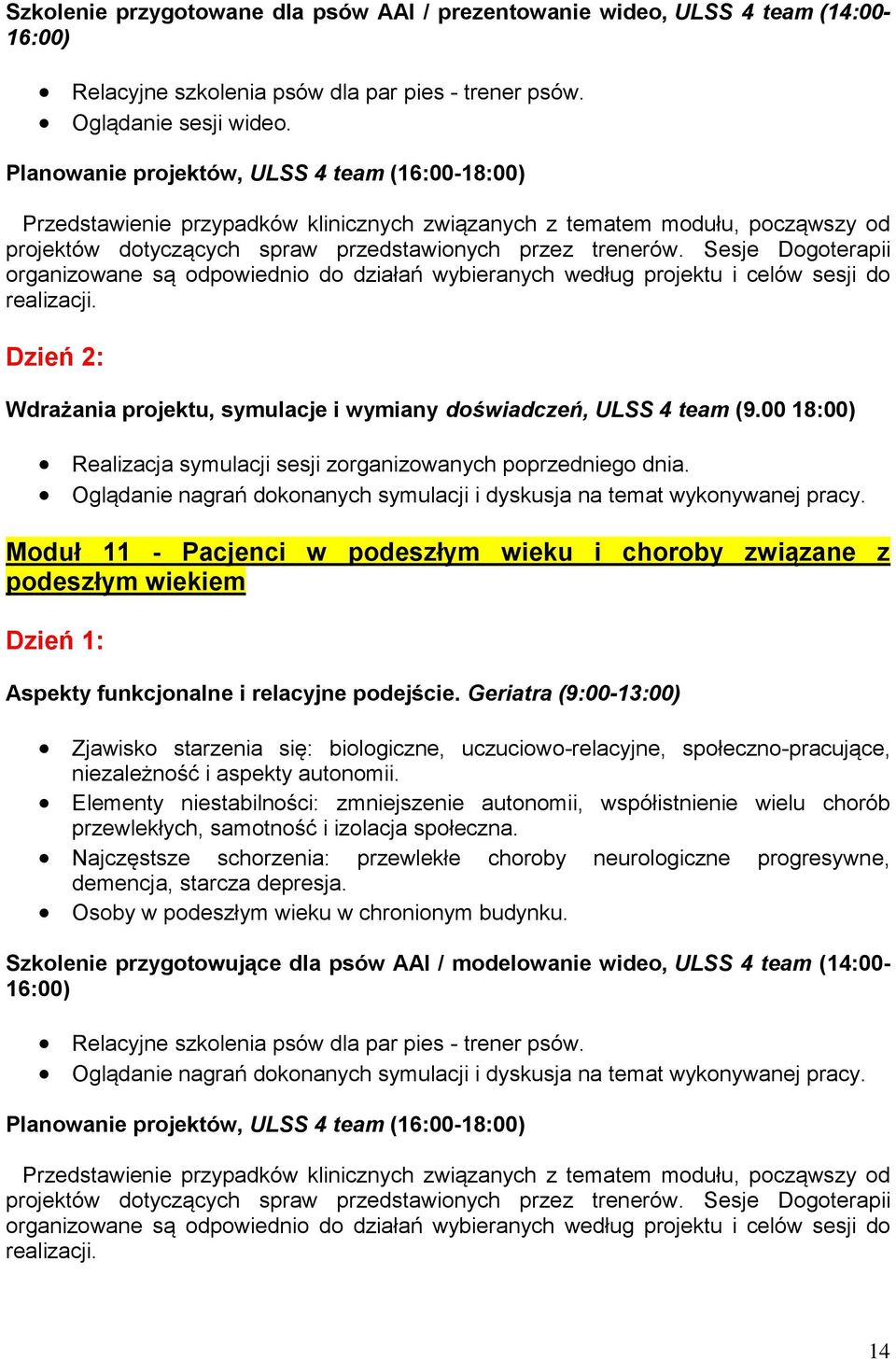 Sesje Dogoterapii organizowane są odpowiednio do działań wybieranych według projektu i celów sesji do realizacji. Wdrażania projektu, symulacje i wymiany doświadczeń, ULSS 4 team (9.