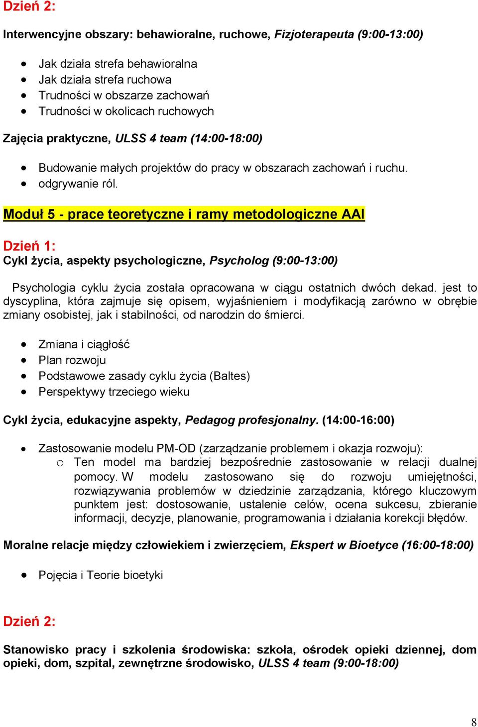 Moduł 5 - prace teoretyczne i ramy metodologiczne AAI Cykl życia, aspekty psychologiczne, Psycholog (9:00-13:00) Psychologia cyklu życia została opracowana w ciągu ostatnich dwóch dekad.