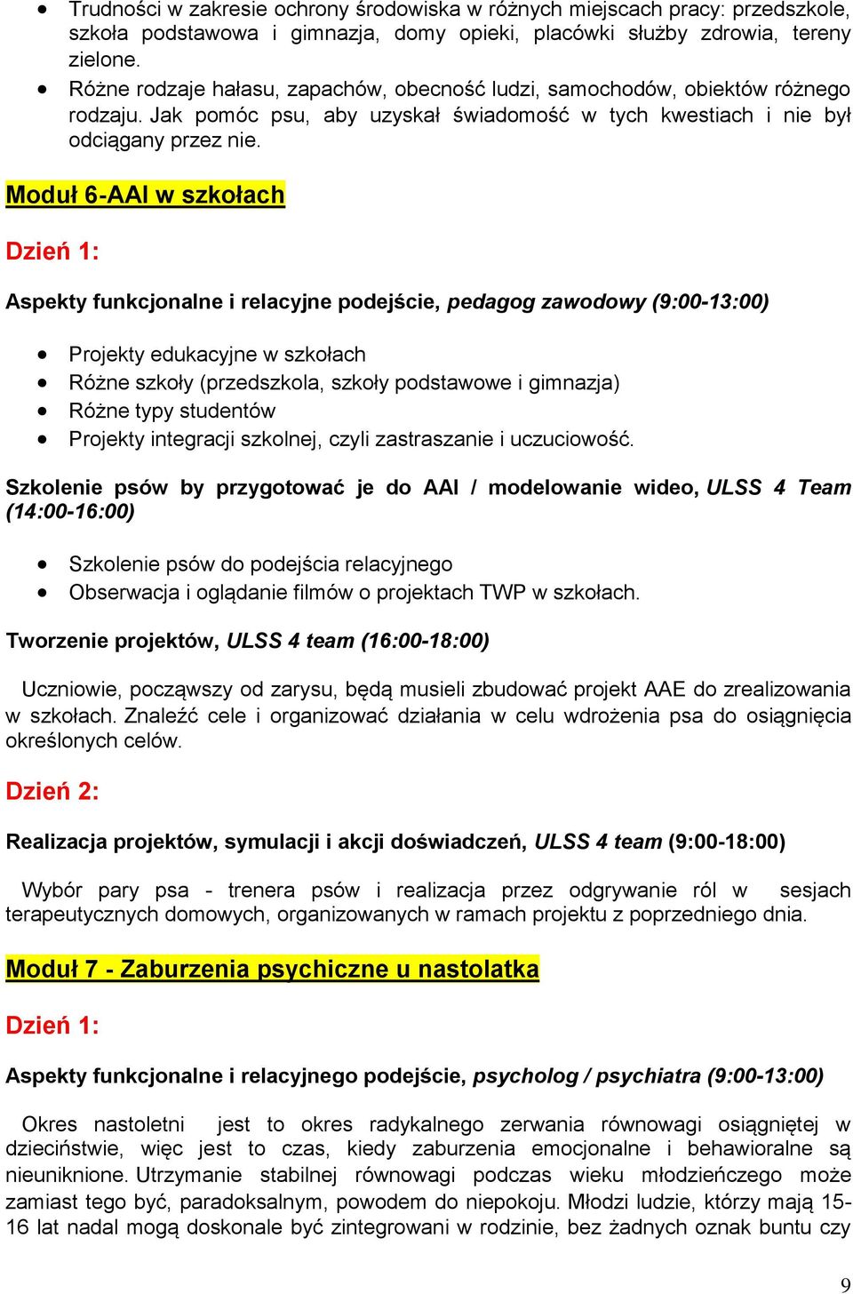 Moduł 6-AAI w szkołach Aspekty funkcjonalne i relacyjne podejście, pedagog zawodowy (9:00-13:00) Projekty edukacyjne w szkołach Różne szkoły (przedszkola, szkoły podstawowe i gimnazja) Różne typy