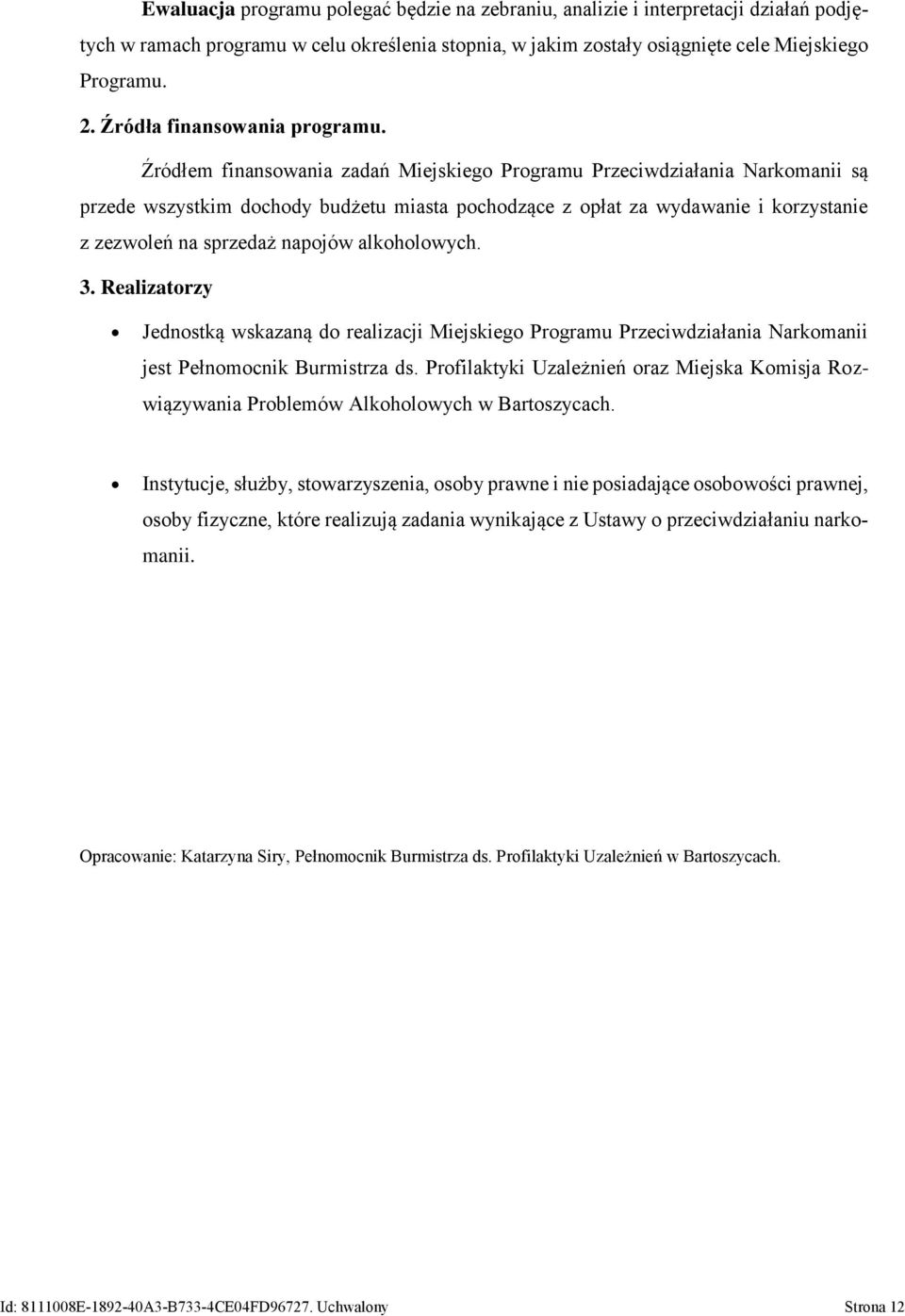 Źródłem finansowania zadań Miejskiego Programu Przeciwdziałania Narkomanii są przede wszystkim dochody budżetu miasta pochodzące z opłat za wydawanie i korzystanie z zezwoleń na sprzedaż napojów