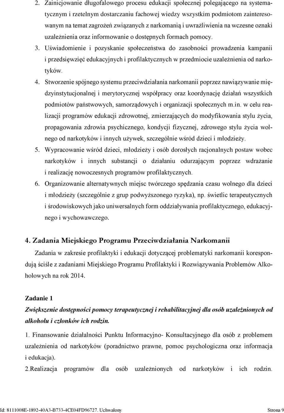 Uświadomienie i pozyskanie społeczeństwa do zasobności prowadzenia kampanii i przedsięwzięć edukacyjnych i profilaktycznych w przedmiocie uzależnienia od narkotyków. 4.