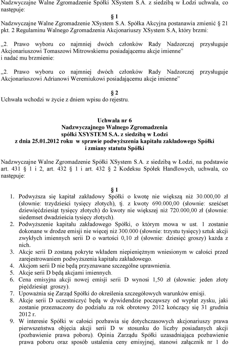 Prawo wyboru co najmniej dwóch członków Rady Nadzorczej przysługuje Akcjonariuszowi Tomaszowi Mitrowskiemu posiadającemu akcje imienne i nadać mu brzmienie: 2.