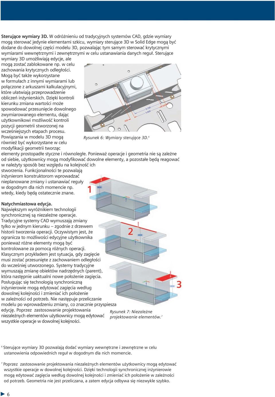 sterować krytycznymi wymiarami wewnętrznymi i zewnętrznymi w celu ustanawiania danych reguł. Sterujące wymiary 3D umożliwiają edycje, ale mogą zostać zablokowane np.