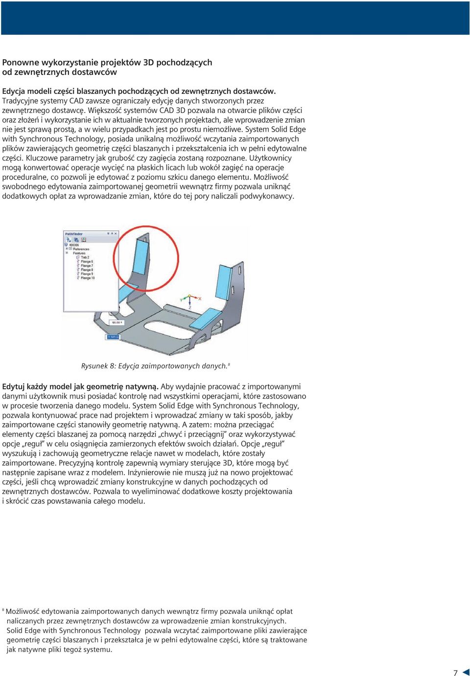 Większość systemów CAD 3D pozwala na otwarcie plików części oraz złożeń i wykorzystanie ich w aktualnie tworzonych projektach, ale wprowadzenie zmian nie jest sprawą prostą, a w wielu przypadkach