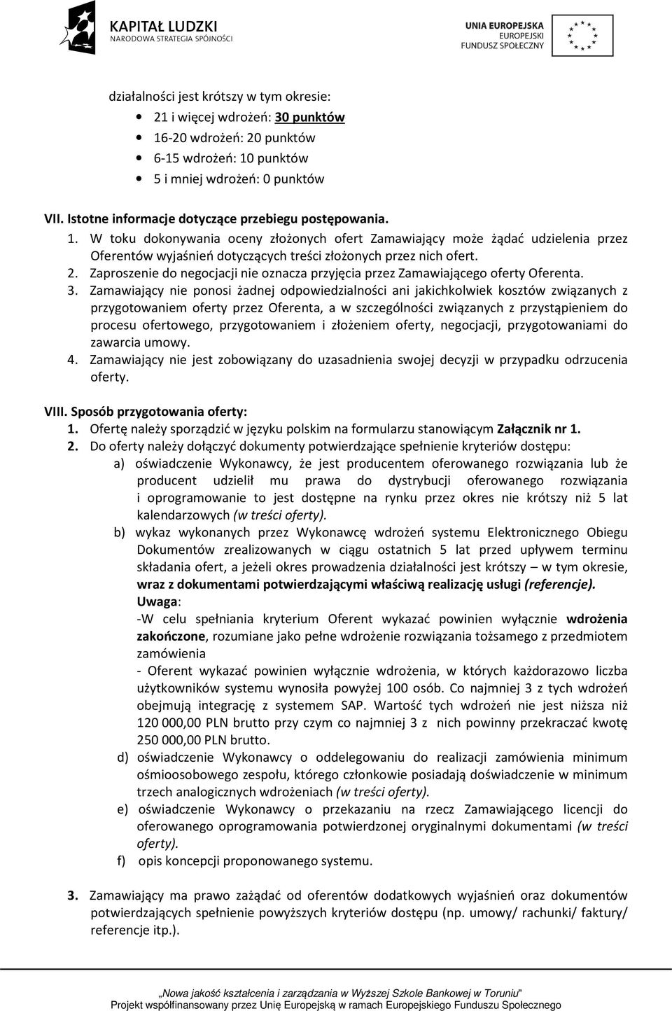 W toku dokonywania oceny złożonych ofert Zamawiający może żądać udzielenia przez Oferentów wyjaśnień dotyczących treści złożonych przez nich ofert. 2.