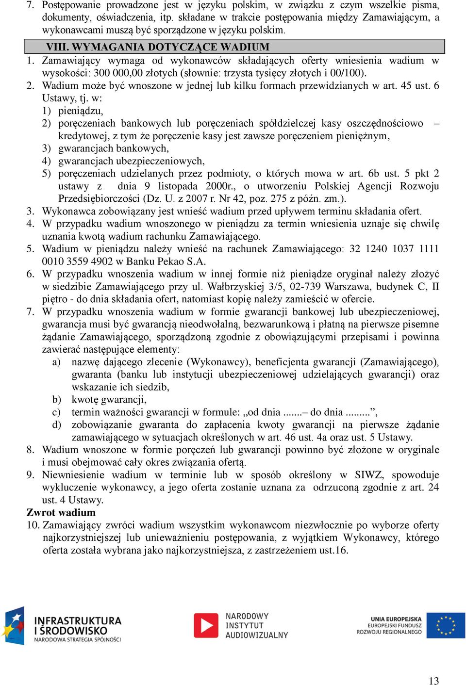 Zamawiający wymaga od wykonawców składających oferty wniesienia wadium w wysokości: 300 000,00 złotych (słownie: trzysta tysięcy złotych i 00/100). 2.