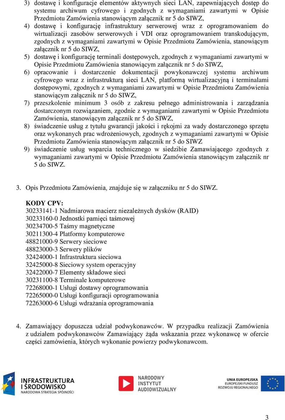 w Opisie Przedmiotu Zamówienia, stanowiącym załącznik nr 5 do SIWZ, 5) dostawę i konfigurację terminali dostępowych, zgodnych z wymaganiami zawartymi w Opisie Przedmiotu Zamówienia stanowiącym