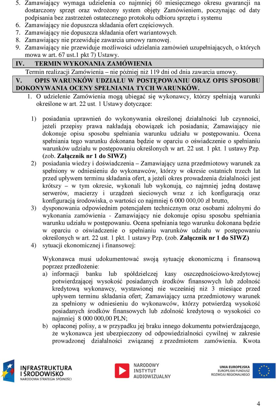 Zamawiający nie przewiduje zawarcia umowy ramowej. 9. Zamawiający nie przewiduje możliwości udzielania zamówień uzupełniających, o których mowa w art. 67 ust.1 pkt 7) Ustawy. IV.