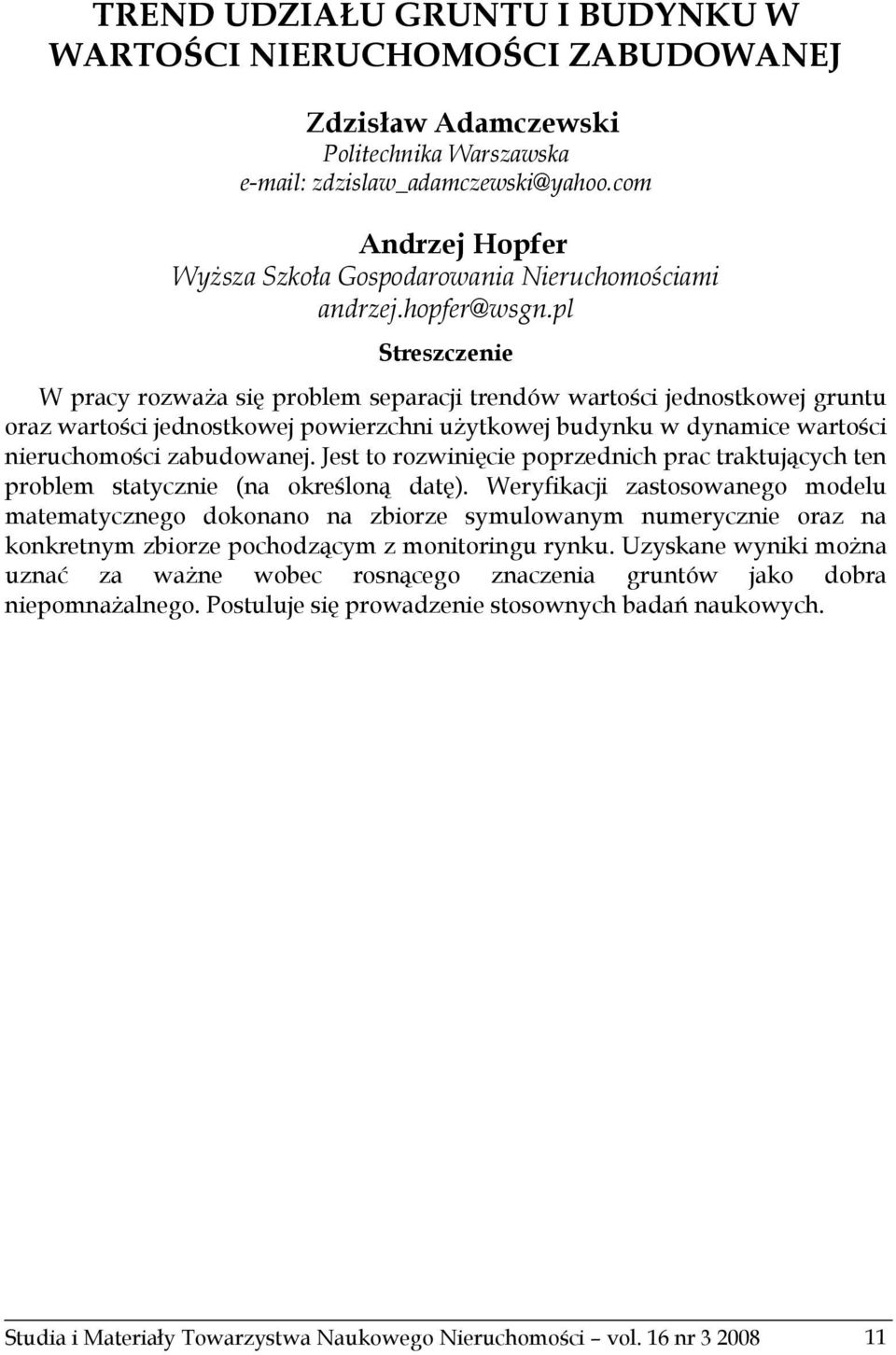 pl Streszczenie W pracy rozważa się problem separacji trendów wartości jednostkowej gruntu oraz wartości jednostkowej powierzchni użytkowej budynku w dynamice wartości nieruchomości zabudowanej.