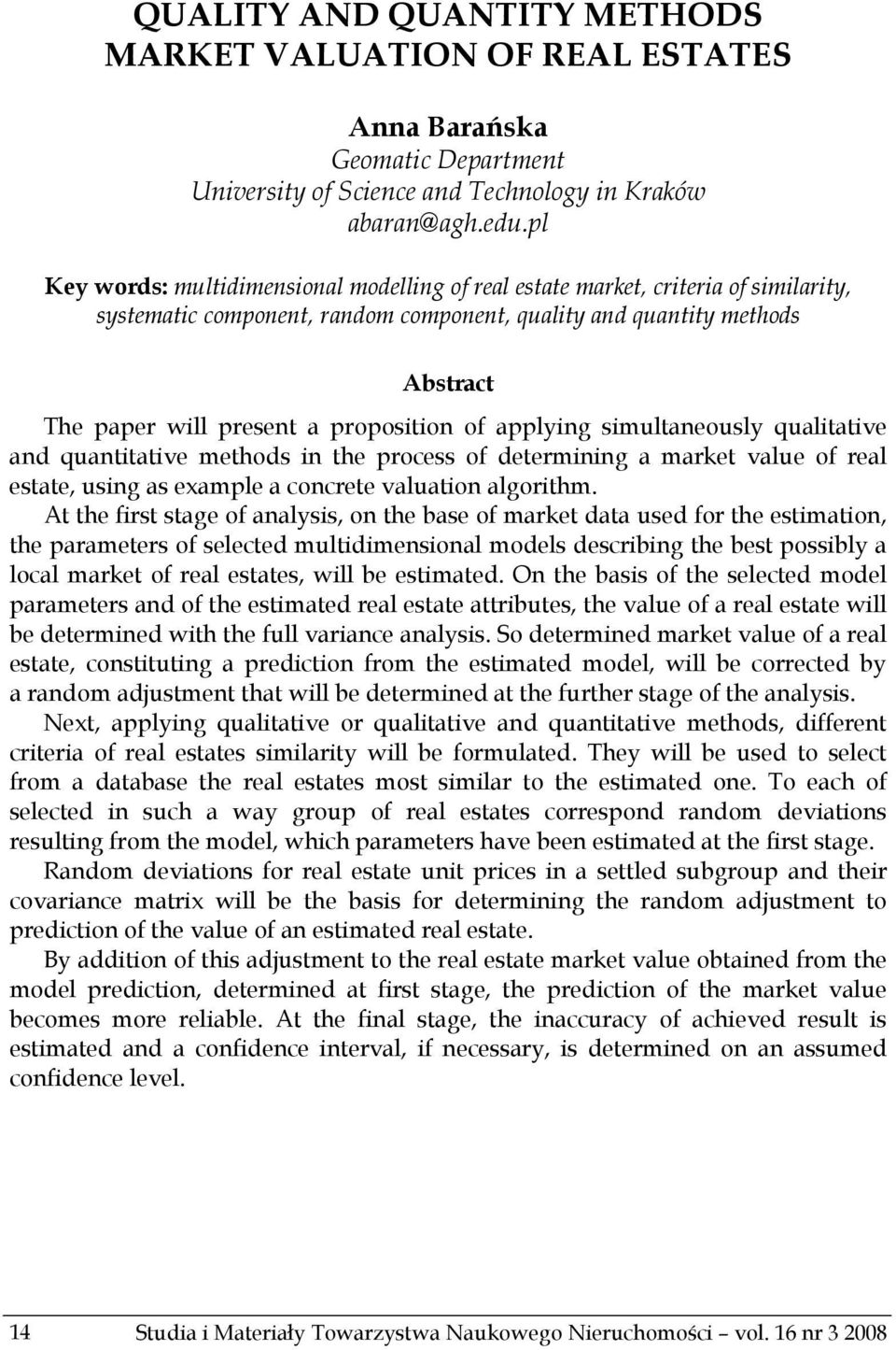 proposition of applying simultaneously qualitative and quantitative methods in the process of determining a market value of real estate, using as example a concrete valuation algorithm.