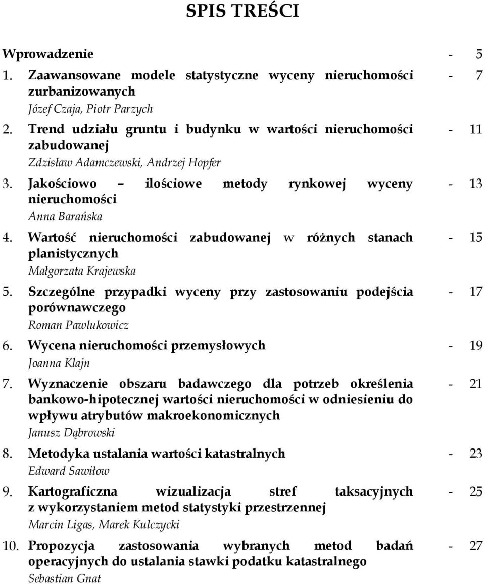 Wartość nieruchomości zabudowanej w różnych stanach planistycznych Małgorzata Krajewska 5. Szczególne przypadki wyceny przy zastosowaniu podejścia porównawczego Roman Pawlukowicz 6.