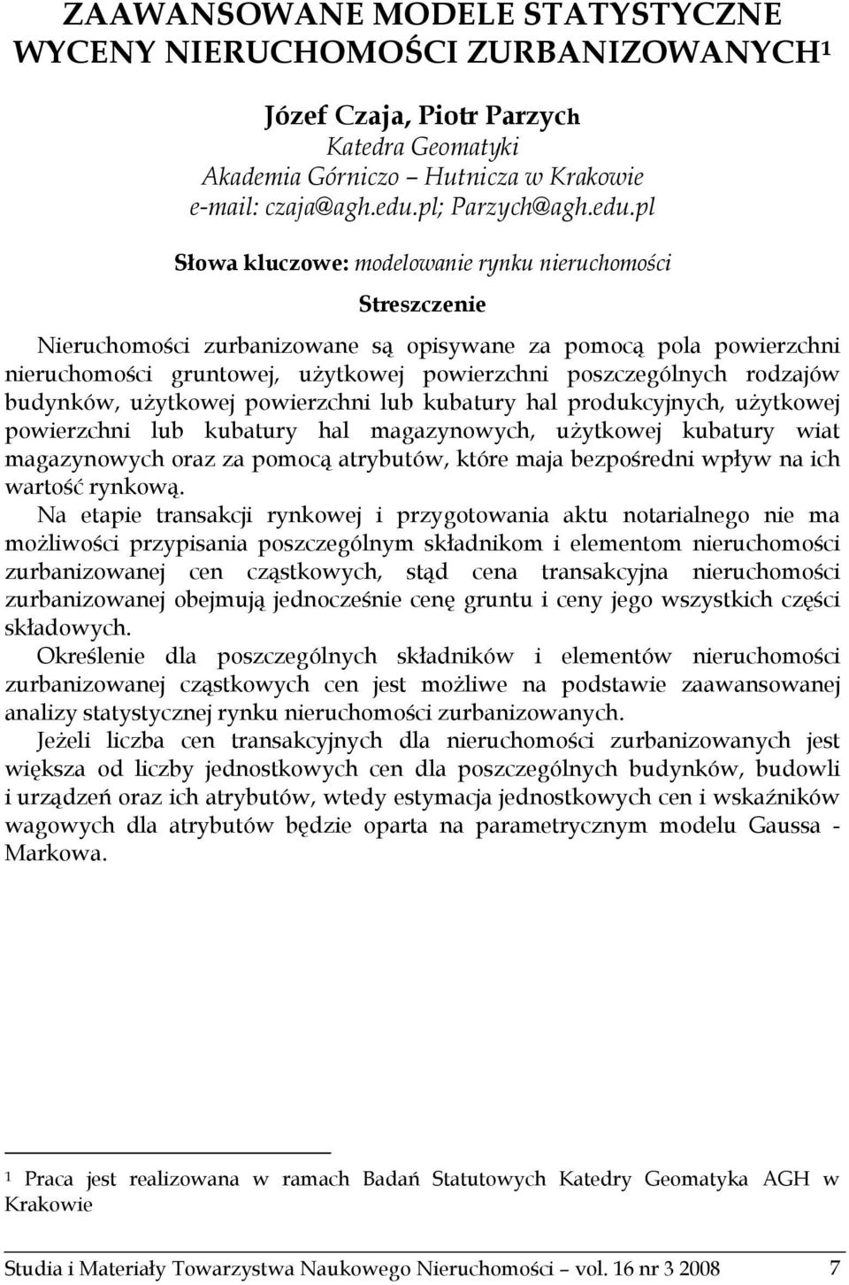 pl Słowa kluczowe: modelowanie rynku nieruchomości Streszczenie Nieruchomości zurbanizowane są opisywane za pomocą pola powierzchni nieruchomości gruntowej, użytkowej powierzchni poszczególnych