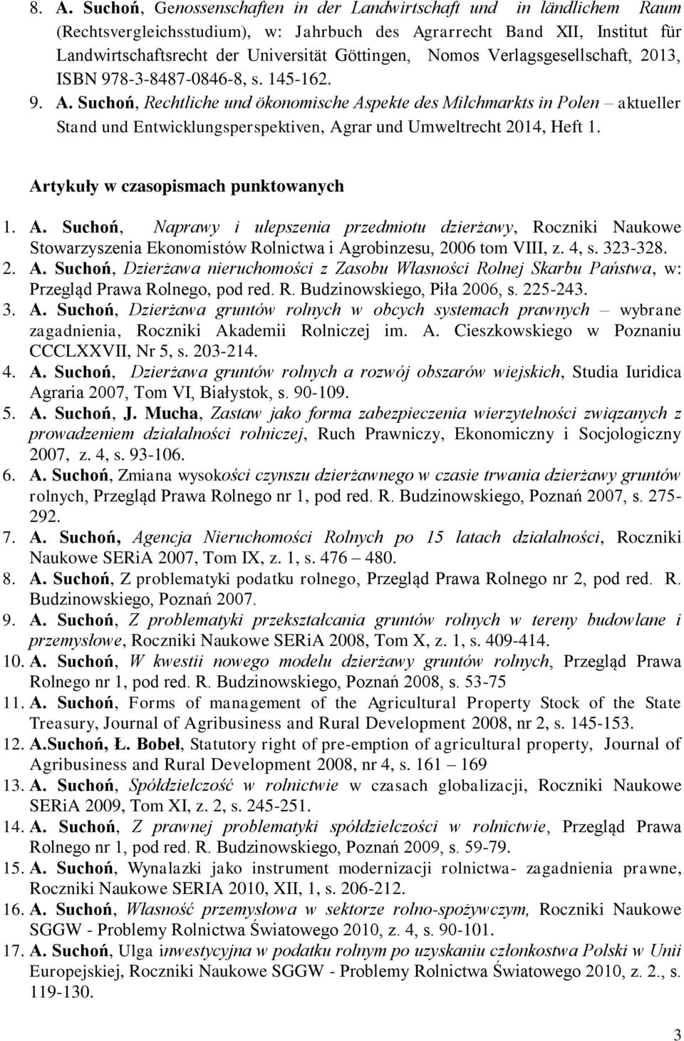 Suchoń, Rechtliche und ökonomische Aspekte des Milchmarkts in Polen aktueller Stand und Entwicklungsperspektiven, Agrar und Umweltrecht 2014, Heft 1. Artykuły w czasopismach punktowanych 1. A. Suchoń, Naprawy i ulepszenia przedmiotu dzierżawy, Roczniki Naukowe Stowarzyszenia Ekonomistów Rolnictwa i Agrobinzesu, 2006 tom VIII, z.