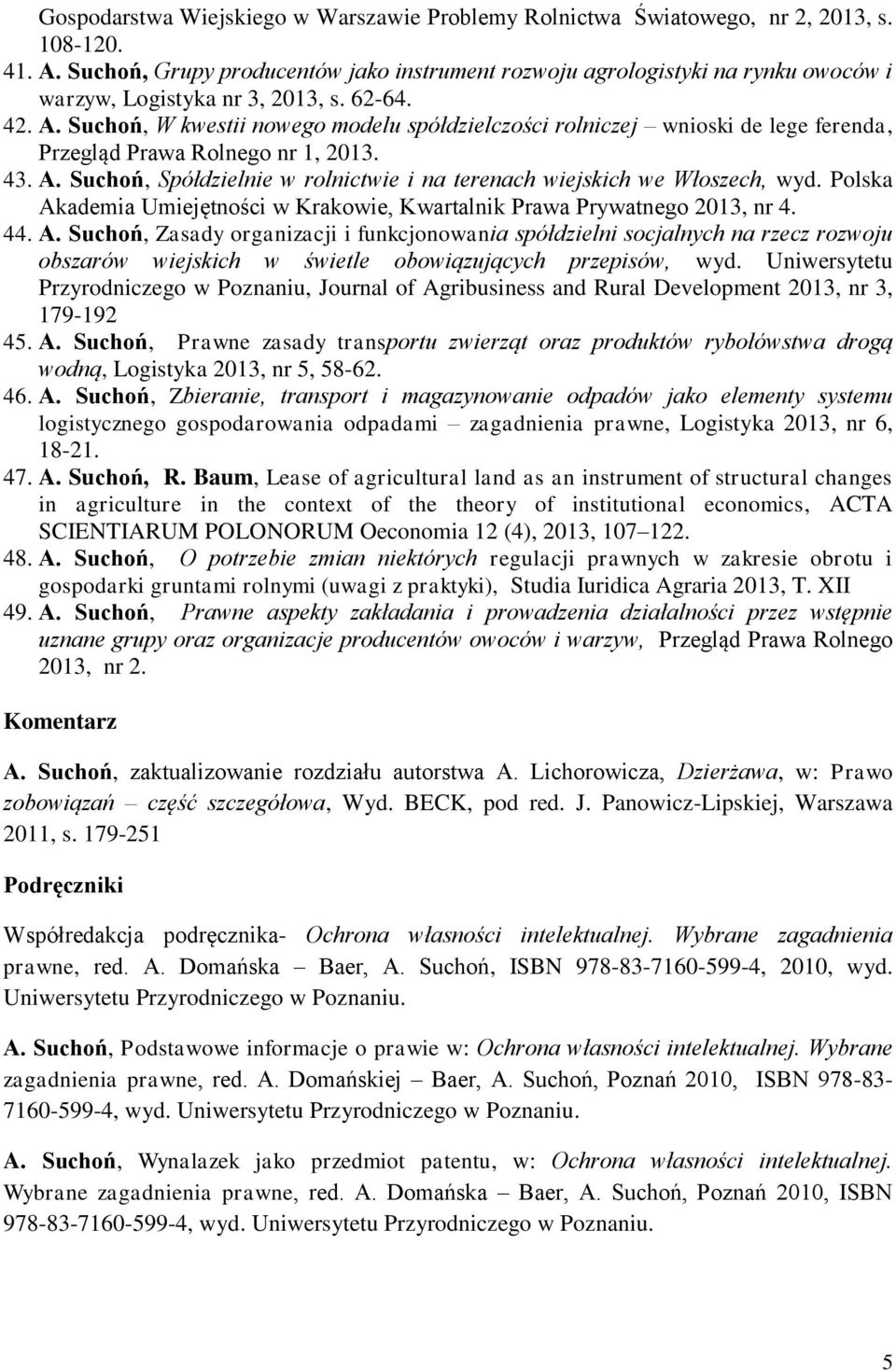 Suchoń, W kwestii nowego modelu spółdzielczości rolniczej wnioski de lege ferenda, Przegląd Prawa Rolnego nr 1, 2013. 43. A. Suchoń, Spółdzielnie w rolnictwie i na terenach wiejskich we Włoszech, wyd.