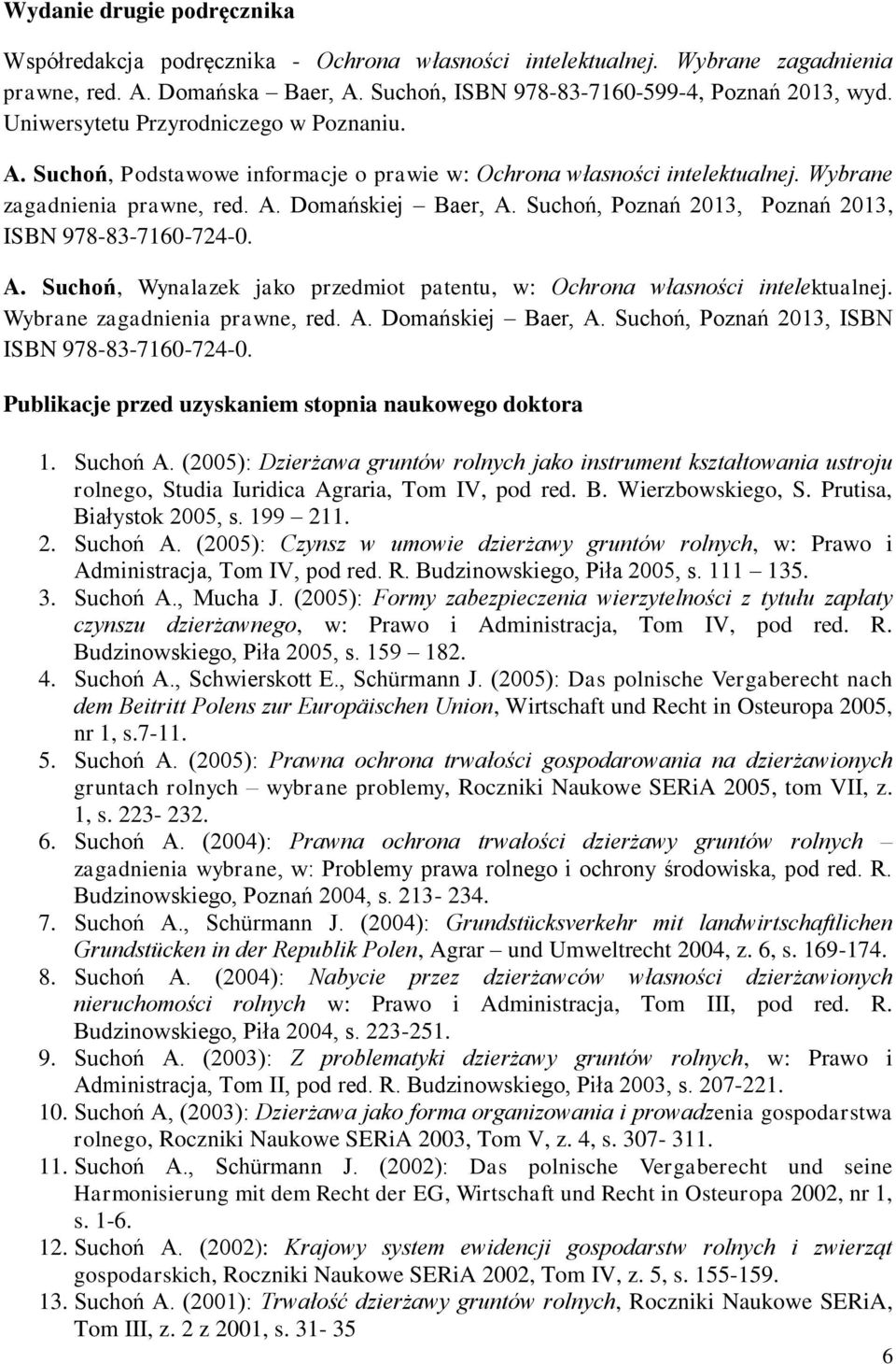 Suchoń, Poznań 2013, Poznań 2013, ISBN 978-83-7160-724-0. A. Suchoń, Wynalazek jako przedmiot patentu, w: Ochrona własności intelektualnej. Wybrane zagadnienia prawne, red. A. Domańskiej Baer, A.