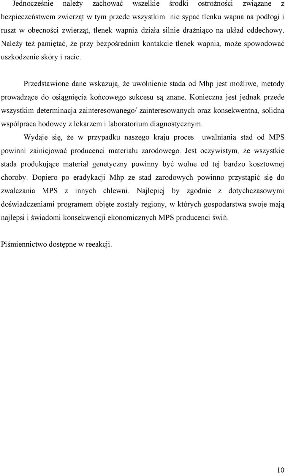 Przedstawione dane wskazują, że uwolnienie stada od Mhp jest możliwe, metody prowadzące do osiągnięcia końcowego sukcesu są znane.