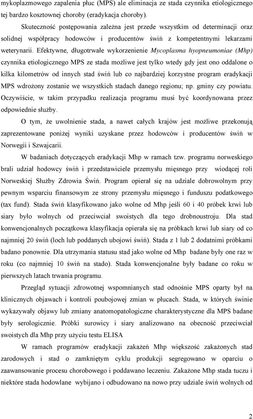 Efektywne, długotrwałe wykorzenienie Mycoplasma hyopneumoniae (Mhp) czynnika etiologicznego MPS ze stada możliwe jest tylko wtedy gdy jest ono oddalone o kilka kilometrów od innych stad świń lub co