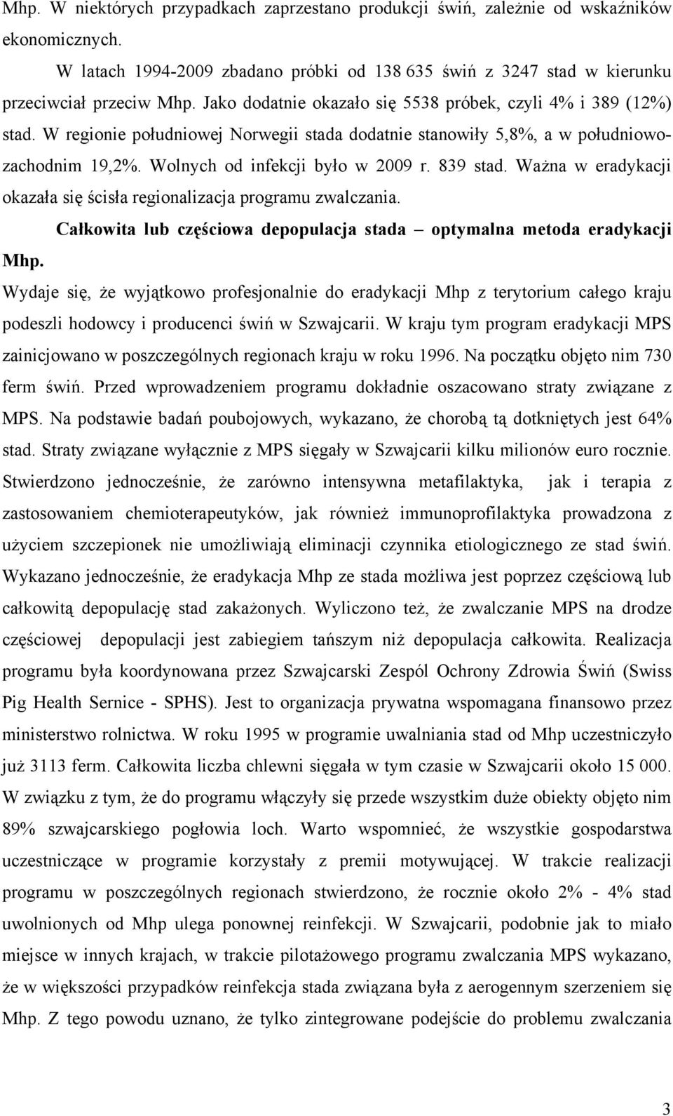 839 stad. Ważna w eradykacji okazała się ścisła regionalizacja programu zwalczania. Całkowita lub częściowa depopulacja stada optymalna metoda eradykacji Mhp.