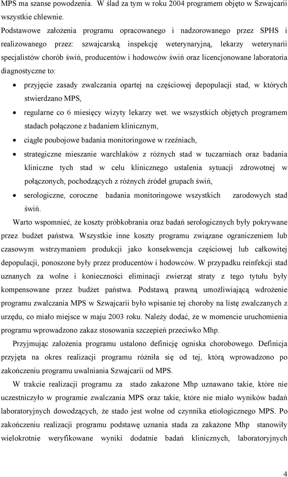 świń oraz licencjonowane laboratoria diagnostyczne to: przyjęcie zasady zwalczania opartej na częściowej depopulacji stad, w których stwierdzano MPS, regularne co 6 miesięcy wizyty lekarzy wet.